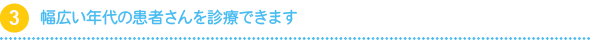 幅広い年代の患者さんを診療できます