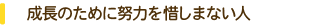 成長のために努力を惜しまない人<