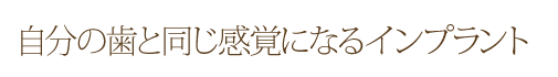 自分の歯と同じ感覚になるインプラント